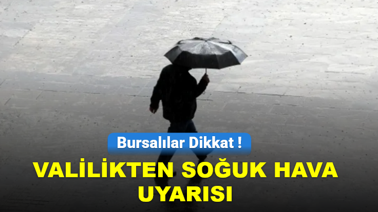 Bursa’ya kış geri dönüyor: Valilikten soğuk hava uyarısı